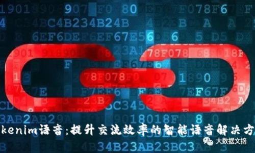 Tokenim语音：提升交流效率的智能语音解决方案