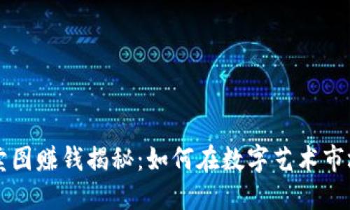 区块链卖图赚钱揭秘：如何在数字艺术市场中获利