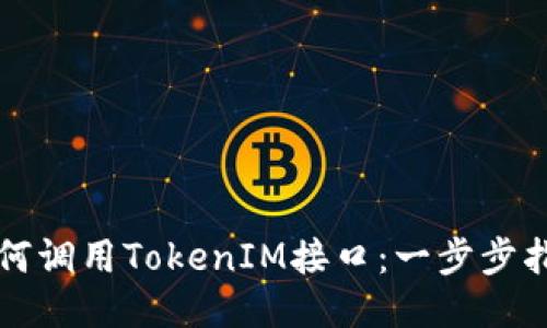 如何调用TokenIM接口：一步步指南
